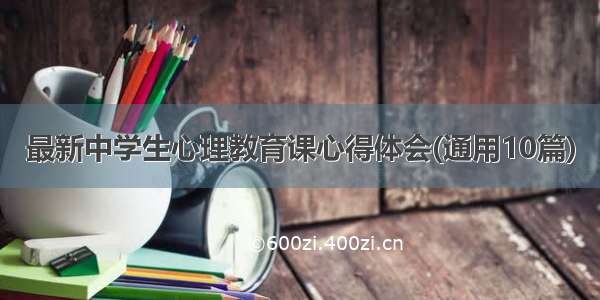 最新中学生心理教育课心得体会(通用10篇)