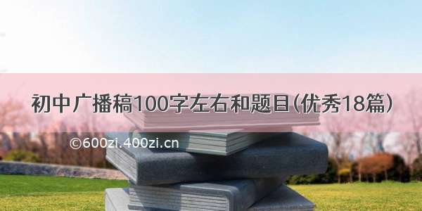 初中广播稿100字左右和题目(优秀18篇)