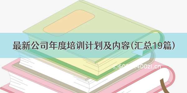 最新公司年度培训计划及内容(汇总19篇)