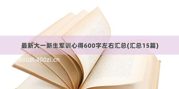 最新大一新生军训心得600字左右汇总(汇总15篇)