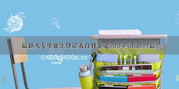 最新大专毕业生登记表自我鉴定200字(汇总11篇)