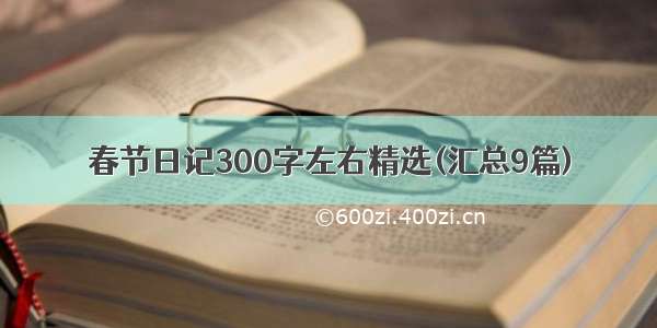 春节日记300字左右精选(汇总9篇)