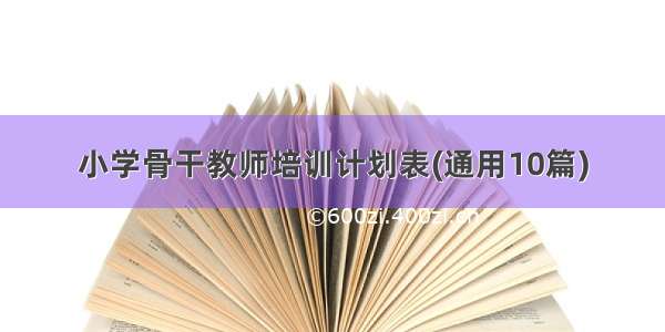 小学骨干教师培训计划表(通用10篇)