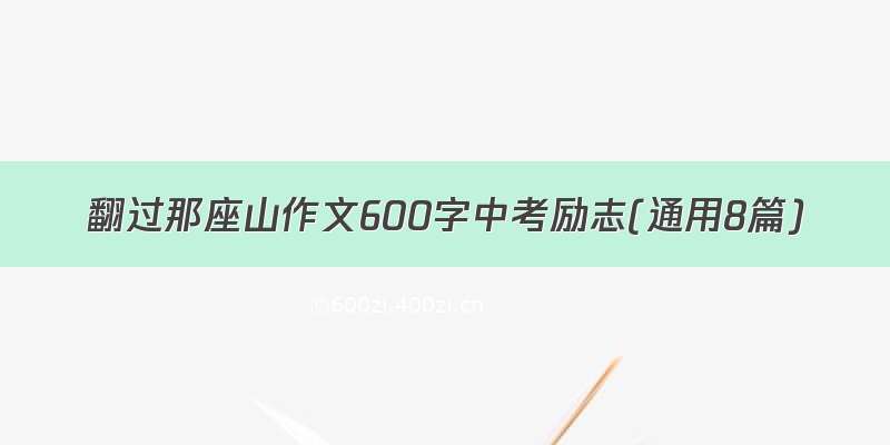 翻过那座山作文600字中考励志(通用8篇)