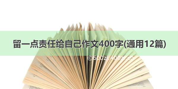 留一点责任给自己作文400字(通用12篇)