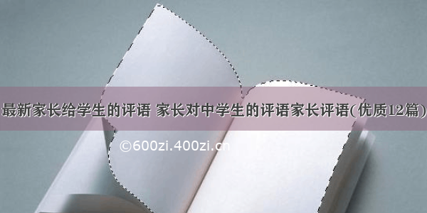 最新家长给学生的评语 家长对中学生的评语家长评语(优质12篇)