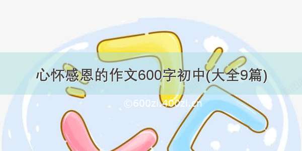 心怀感恩的作文600字初中(大全9篇)