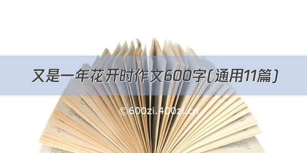 又是一年花开时作文600字(通用11篇)