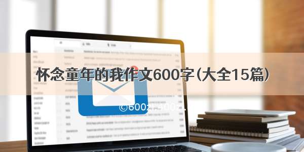 怀念童年的我作文600字(大全15篇)