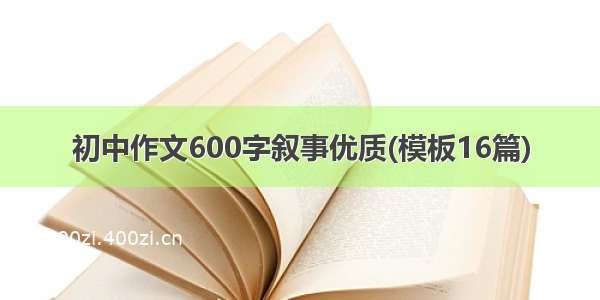 初中作文600字叙事优质(模板16篇)