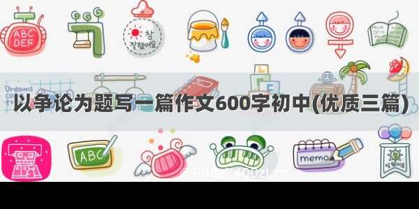 以争论为题写一篇作文600字初中(优质三篇)