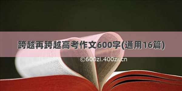 跨越再跨越高考作文600字(通用16篇)