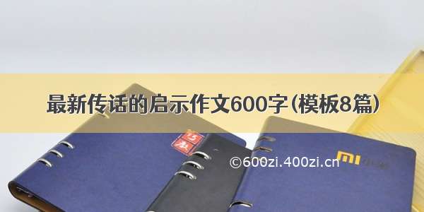 最新传话的启示作文600字(模板8篇)