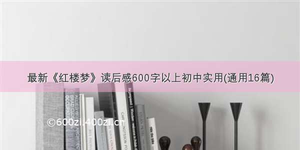 最新《红楼梦》读后感600字以上初中实用(通用16篇)