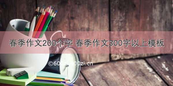 春季作文200个字 春季作文300字以上模板