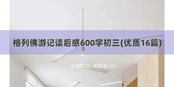 格列佛游记读后感600字初三(优质16篇)