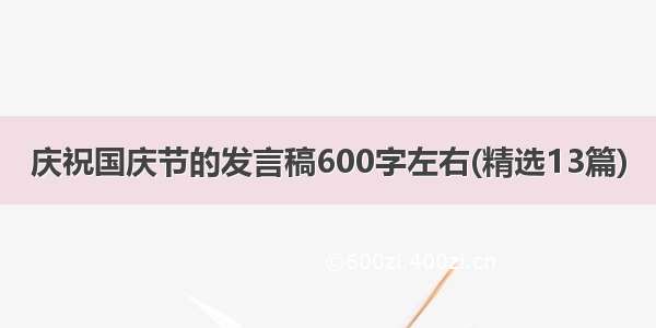 庆祝国庆节的发言稿600字左右(精选13篇)