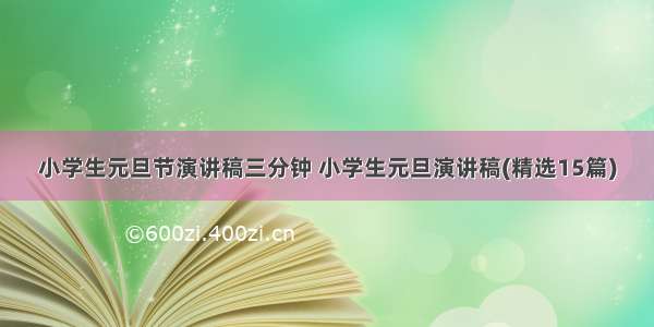 小学生元旦节演讲稿三分钟 小学生元旦演讲稿(精选15篇)