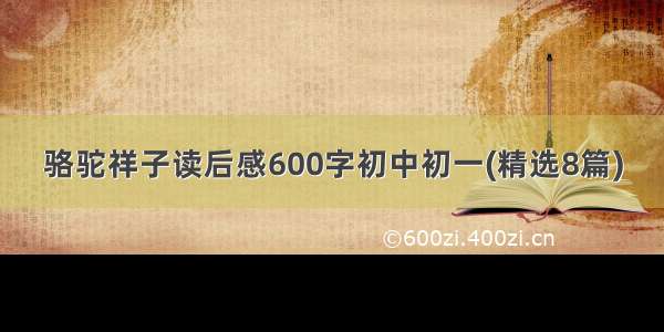 骆驼祥子读后感600字初中初一(精选8篇)