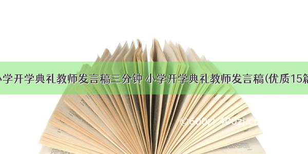 小学开学典礼教师发言稿三分钟 小学开学典礼教师发言稿(优质15篇)