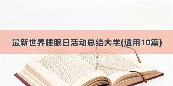 最新世界睡眠日活动总结大学(通用10篇)