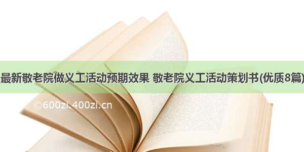 最新敬老院做义工活动预期效果 敬老院义工活动策划书(优质8篇)