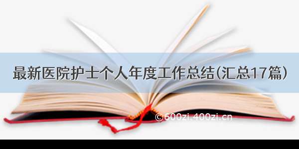 最新医院护士个人年度工作总结(汇总17篇)