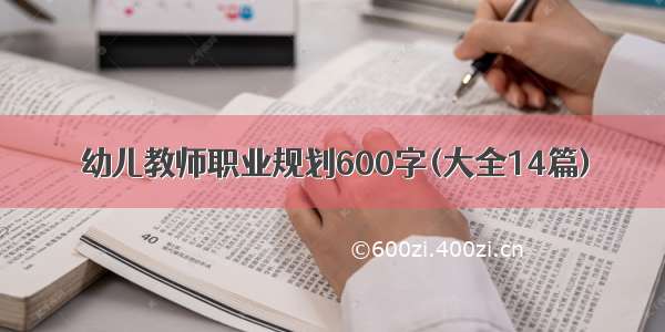 幼儿教师职业规划600字(大全14篇)