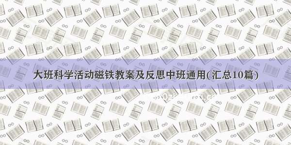 大班科学活动磁铁教案及反思中班通用(汇总10篇)