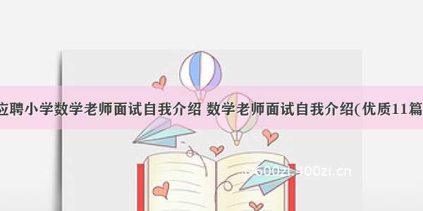 应聘小学数学老师面试自我介绍 数学老师面试自我介绍(优质11篇)