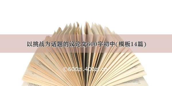 以挑战为话题的议论文600字初中(模板14篇)