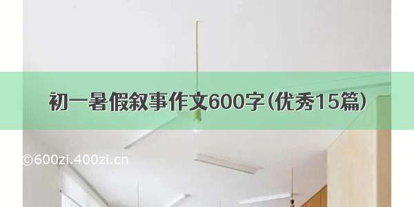 初一暑假叙事作文600字(优秀15篇)