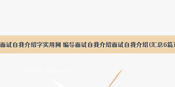 面试自我介绍字实用网 编导面试自我介绍面试自我介绍(汇总6篇)