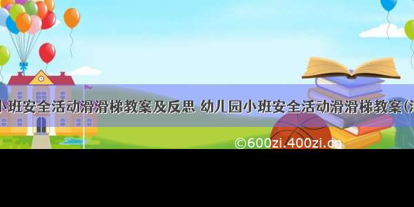 幼儿园小班安全活动滑滑梯教案及反思 幼儿园小班安全活动滑滑梯教案(汇总7篇)