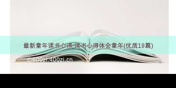 最新童年读书心得 读书心得体会童年(优质19篇)