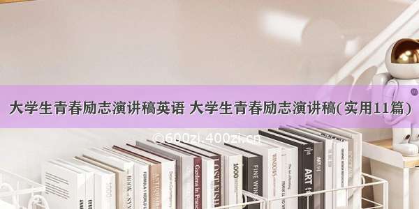 大学生青春励志演讲稿英语 大学生青春励志演讲稿(实用11篇)