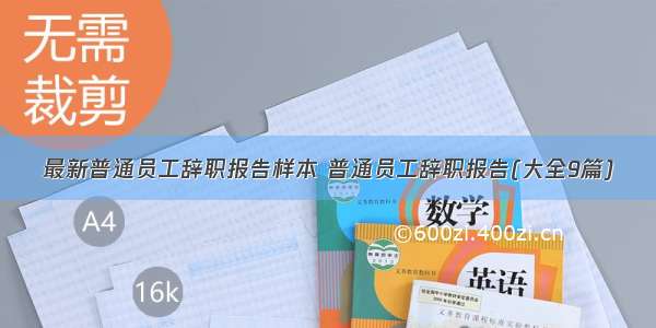 最新普通员工辞职报告样本 普通员工辞职报告(大全9篇)