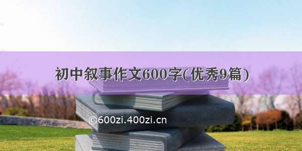 初中叙事作文600字(优秀9篇)