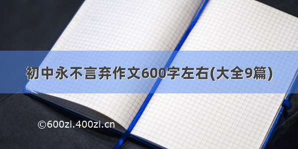 初中永不言弃作文600字左右(大全9篇)