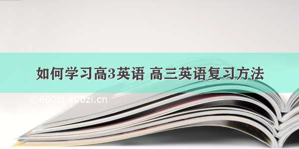 如何学习高3英语 高三英语复习方法