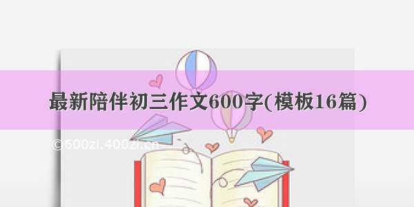 最新陪伴初三作文600字(模板16篇)