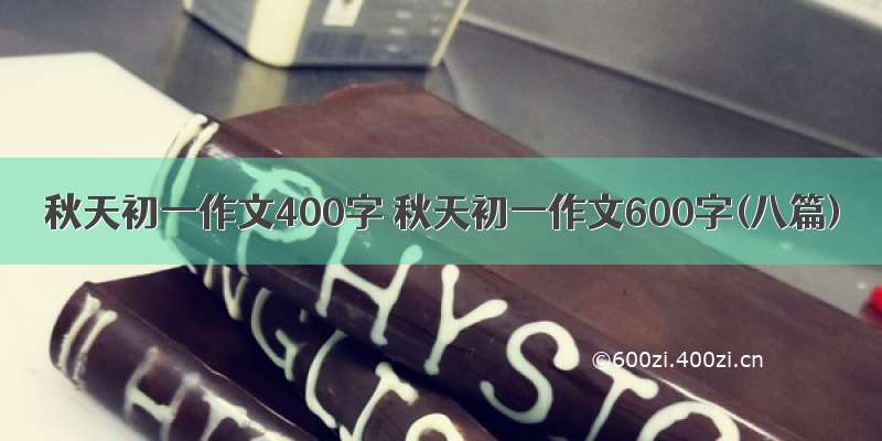 秋天初一作文400字 秋天初一作文600字(八篇)