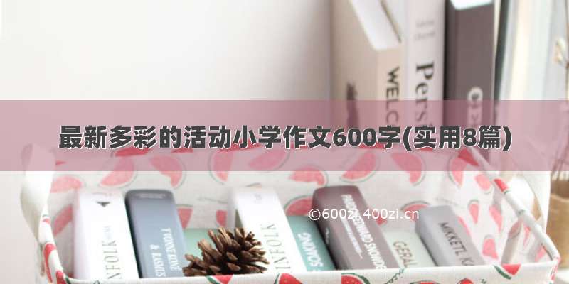 最新多彩的活动小学作文600字(实用8篇)