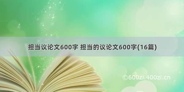 担当议论文600字 担当的议论文600字(16篇)