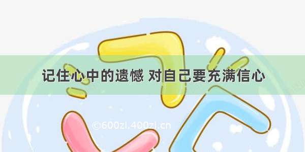 记住心中的遗憾 对自己要充满信心