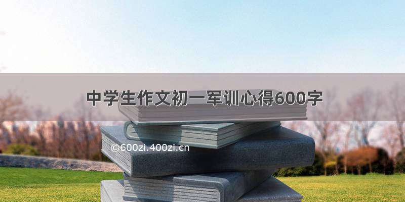 中学生作文初一军训心得600字