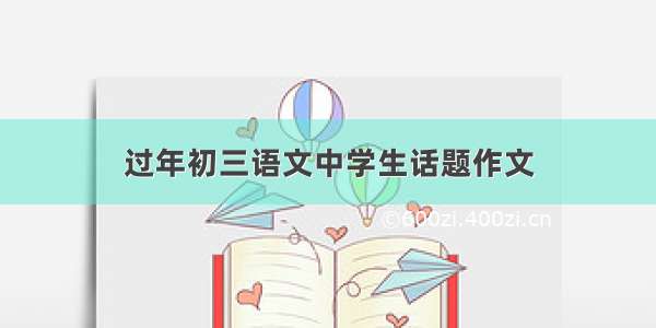 过年初三语文中学生话题作文