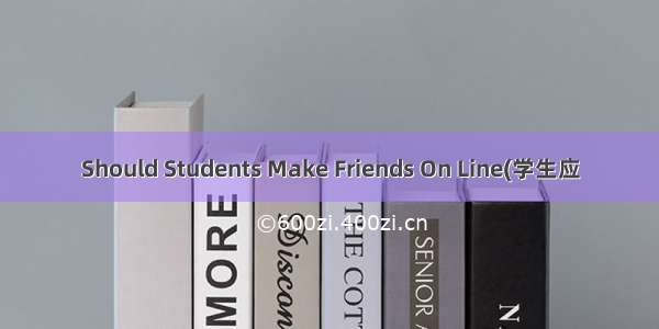 Should Students Make Friends On Line(学生应