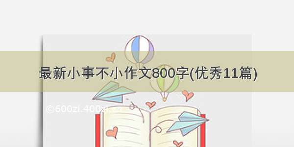 最新小事不小作文800字(优秀11篇)