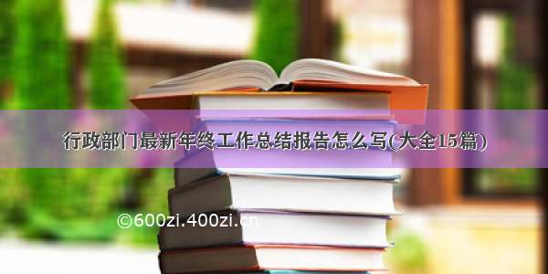 行政部门最新年终工作总结报告怎么写(大全15篇)